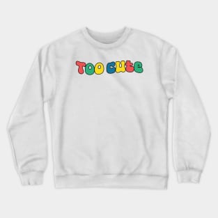 Too Cute Crewneck Sweatshirt